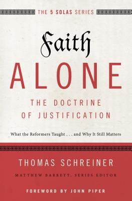 Faith Alone---The Doctrine of Justification : What the Reformers Taught... and Why It Still Matters
