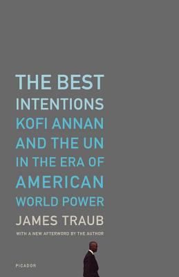 The Best Intentions : Kofi Annan and the un in the Era of American World Power
