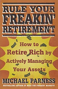 Rule Your Freakin' Retirement : How to Retire Rich by Actively Managing Your Assets