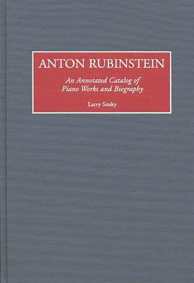 Anton Rubinstein : An Annotated Catalog of Piano Works and Biography