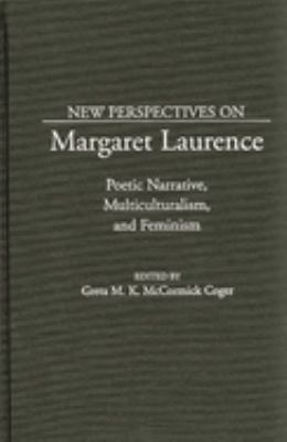New Perspectives on Margaret Laurence : Poetic Narrative, Multiculturalism, and Feminism