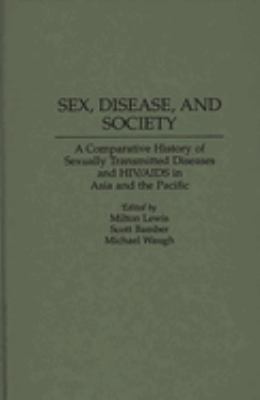 Sex, Disease, and Society Vol. 43 : A Comparative History of Sexually Transmitted Diseases and HIV/AIDS in Asia and the Pacific