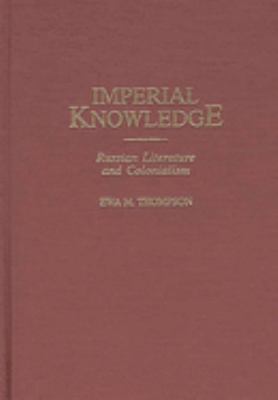 Imperial Knowledge : Russian Literature and Colonialism