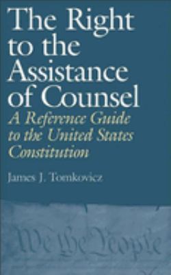 The Right to the Assistance of Counsel : A Reference Guide to the United States Constitution