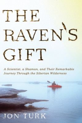 The Raven's Gift : A Scientist, a Shaman, and Their Remarkable Journey Through the Siberian Wilderness