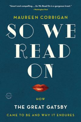 So We Read On : How the Great Gatsby Came to Be and Why It Endures