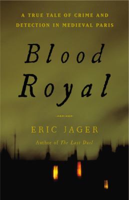 Blood Royal : A True Tale of Crime and Detection in Medieval Paris