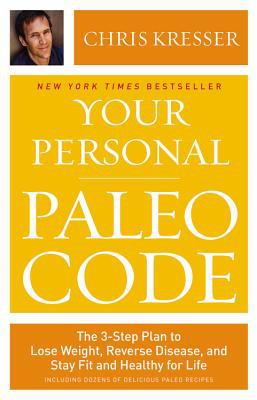 Your Personal Paleo Code : The 3-Step Plan to Lose Weight, Reverse Disease, and Stay Fit and Healthy for Life