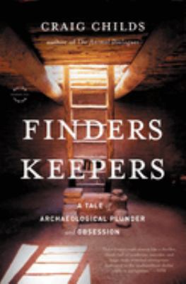 Finders Keepers : A Tale of Archaeological Plunder and Obsession