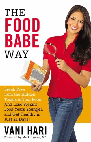 The Food Babe Way : Break Free from the Hidden Toxins in Your Food and Lose Weight, Look Years Younger, and Get Healthy in Just 21 Days!