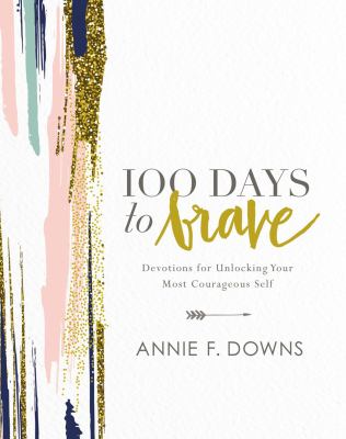 100 Days to Brave : Devotions for Unlocking Your Most Courageous Self