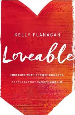 Loveable : Embracing What Is Truest about You, So You Can Truly Embrace Your Life