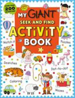 My Giant Seek-And-Find Activity Book : More Than 200 Activities: Match It, Puzzles, Searches, Dot-To-Dot, Coloring, Mazes, and More!