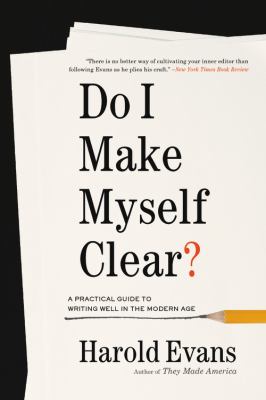 Do I Make Myself Clear? : A Practical Guide to Writing Well in the Modern Age