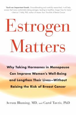 Estrogen Matters : Why Taking Hormones in Menopause Can Improve Women's Well-Being and Lengthen Their Lives -- Without Raising the Risk of Breast Canc