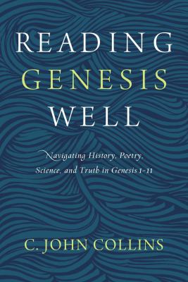 Reading Genesis Well : Navigating History, Poetry, Science, and Truth in Genesis 1-11