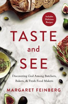 Taste and See : Discovering God among Butchers, Bakers, & Fresh Food Makers