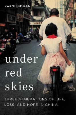 Under Red Skies : Three Generations of Life, Loss, and Hope in China