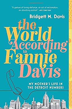 The World According to Fannie Davis : My Mother's Life in the Detroit Numbers