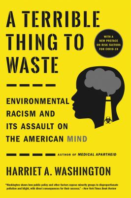 A Terrible Thing to Waste : Environmental Racism and Its Assault on the American Mind