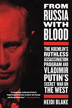 From Russia with Blood : The Kremlin's Ruthless Assassination Program and Vladimir Putin's Secret War on the West