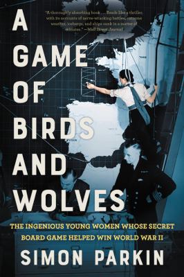 A Game of Birds and Wolves : The Ingenious Young Women Whose Secret Board Game Helped Win World War II