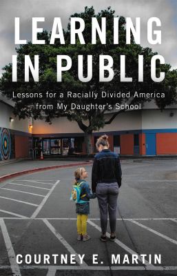 Learning in Public : Lessons for a Racially Divided America from My Daughter's School