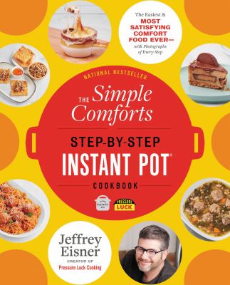 The Simple Comforts Step-By-Step Instant Pot Cookbook : The Easiest and Most Satisfying Comfort Food Ever -- with Photographs of Every Step