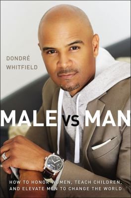 Male vs. Man : How to Honor Women, Teach Children, and Elevate Men to Change the World