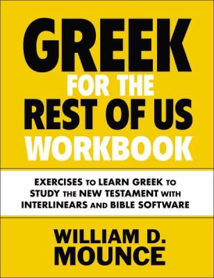 Greek for the Rest of Us : Exercises to Learn Greek to Study the New Testament with Interlinears and Bible Software