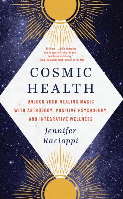 Cosmic Health : Unlock Your Healing Magic with Astrology, Positive Psychology, and Integrative Wellness
