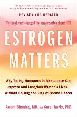 Estrogen Matters : Why Taking Hormones in Menopause Can Improve and Lengthen Women's Lives -- Without Raising the Risk of Breast Cancer (2024 Revised 
