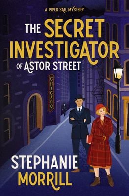 The Secret Investigator of Astor Street : A Piper Sail Mystery