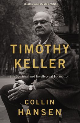 Timothy Keller, Updated and Expanded Edition : His Spiritual and Intellectual Formation