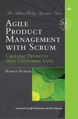 Agile Product Management with Scrum : Creating Products That Customers Love