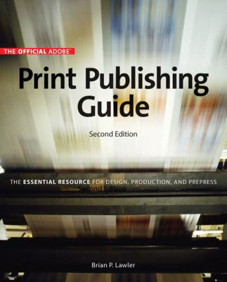 The Official Adobe Print Publishing Guide : The Essential Resource for Design, Production, and Prepress
