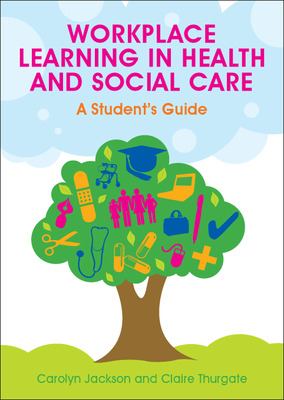 Workplace Learning in Health and Social Care : A Student's Guide