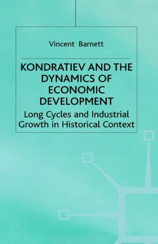 Kondratiev and the Dynamics of Economic Development : Long Cycles and Industrial Growth in Historical Context