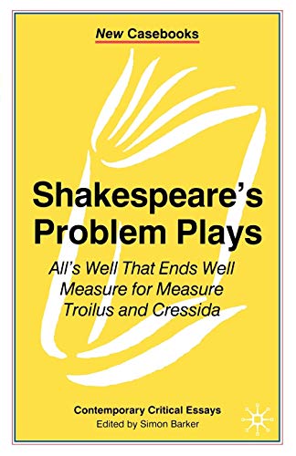Shakespeare's Problem Plays : All's Well That Ends Well, Measure for Measure, Troilus and Cressida