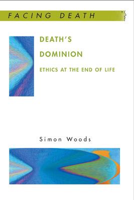 Death's Dominion: Ethics at the End of Life : Ethics at the End of Life