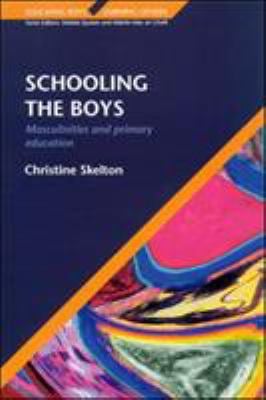 Schooling the Boys : Masculinities and Primary Education