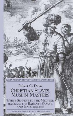 Christian Slaves, Muslim Masters : White Slavery in the Mediterranean, the Barbary Coast and Italy, 1500-1800