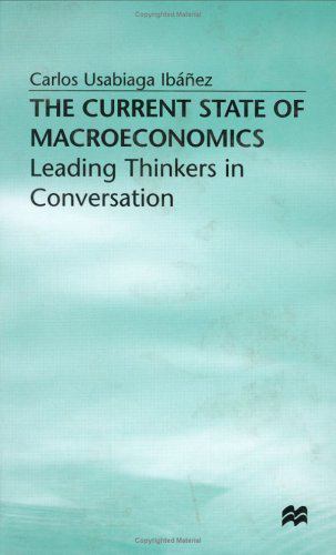 The Current State of Macroeconomics : Leading Thinkers in Conversation