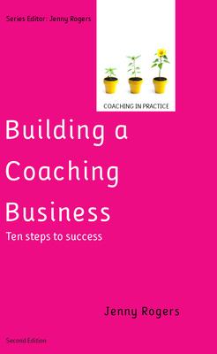 Building a Coaching Business : Ten Steps to Success