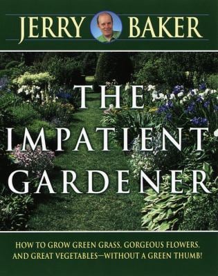 Impatient Gardener : How to Grow Green Grass, Gorgeous Flowers, and Great Vegetables--Without a GreenThumb!