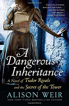 A Dangerous Inheritance : A Novel of Tudor Rivals and the Secret of the Tower