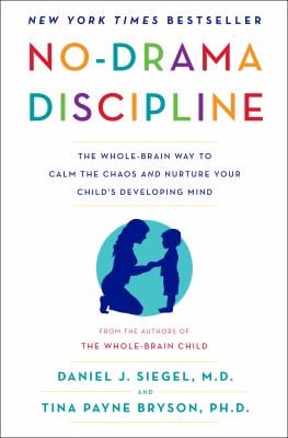 No-Drama Discipline : The Whole-Brain Way to Calm the Chaos and Nurture Your Child's Developing Mind