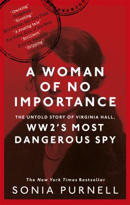 A Woman of No Importance : The Untold Story of Virginia Hall, WWII's Most Dangerous Spy - 'Reads Like a Thriller' (Ben Macintyre)