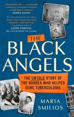 The Black Angels : The Untold Story of the Nurses Who Helped Cure Tuberculosis, As Seen on BBC Two Between the Covers