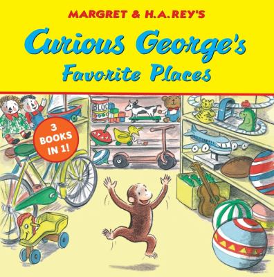 Curious George's Favorite Places : Three Stories in One